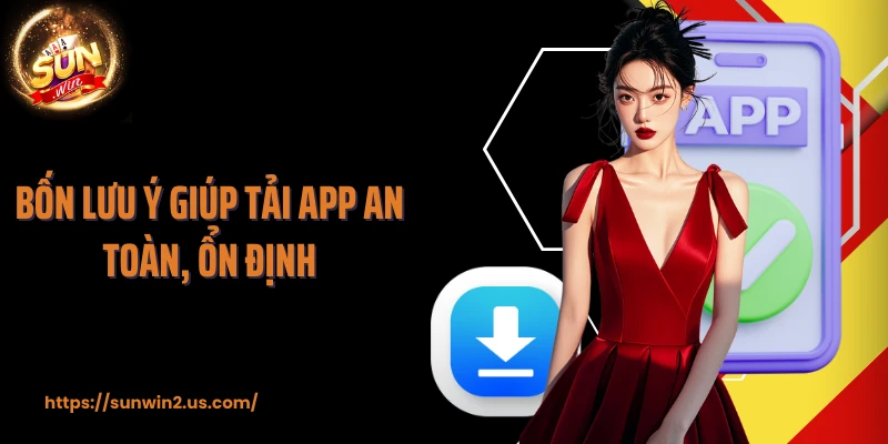 Bốn lưu ý giúp tải app an toàn, ổn định