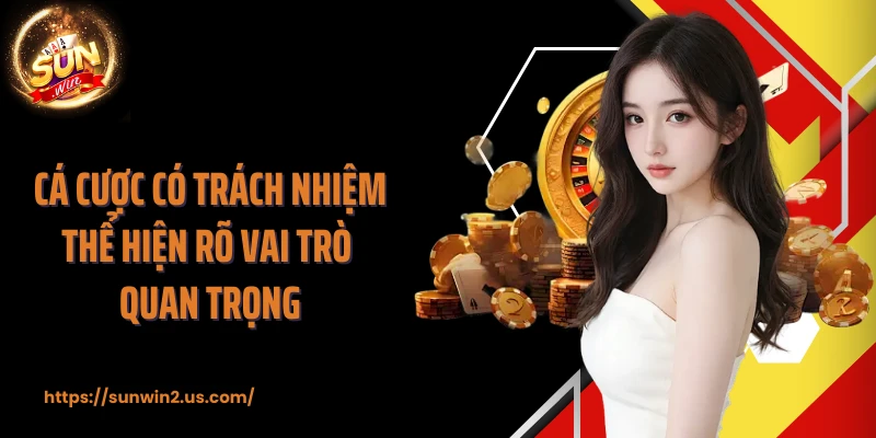 Cá cược có trách nhiệm thể hiện rõ vai trò quan trọng