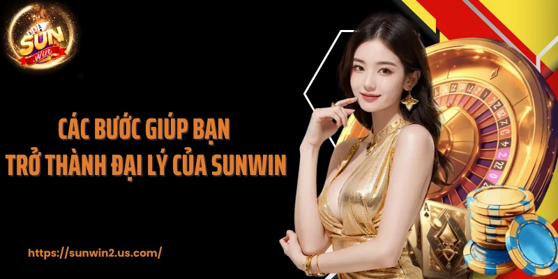 Các bước giúp bạn trở thành đại lý của Sunwin