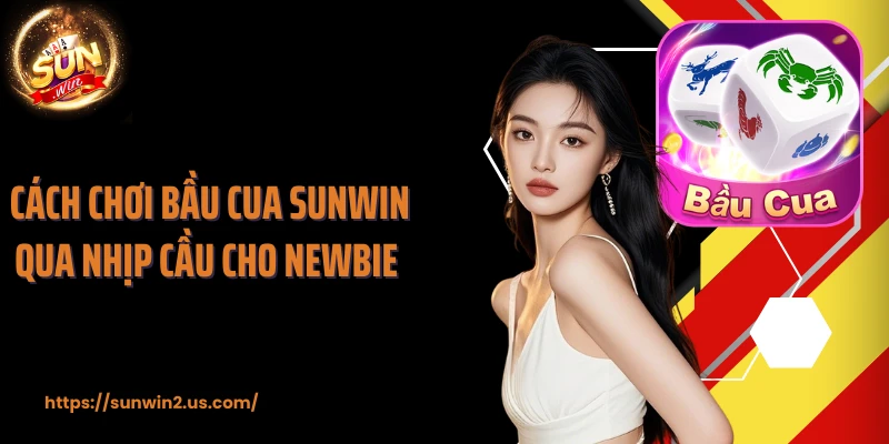 Cách chơi bầu cua SUNWIN qua nhịp cầu cho newbie 