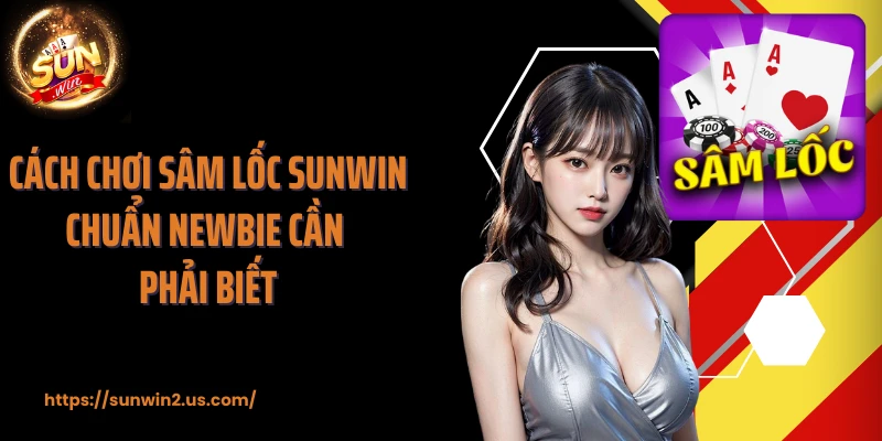 Cách chơi sâm lốc SUNWIN chuẩn newbie cần phải biết