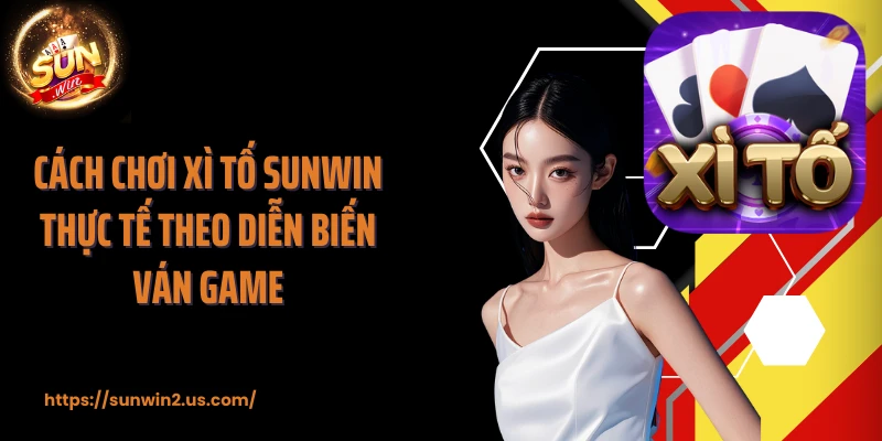 Cách chơi Xì Tố SUNWIN thực tế theo diễn biến ván game