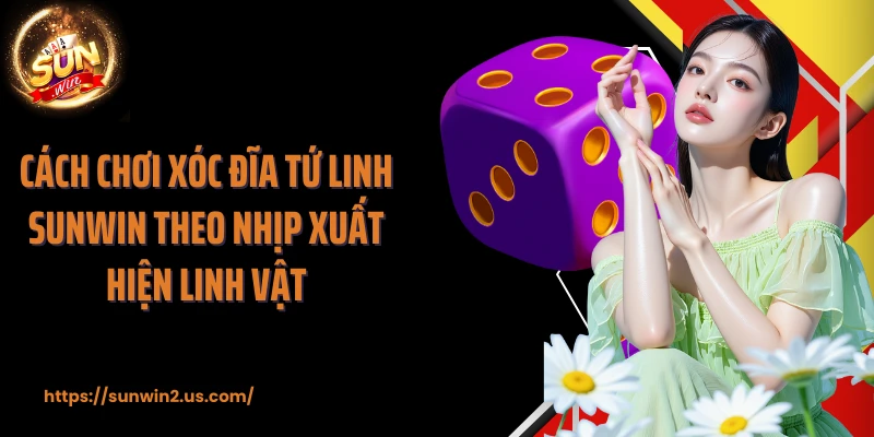 Cách chơi xóc đĩa tứ linh SUNWIN theo nhịp xuất hiện linh vật