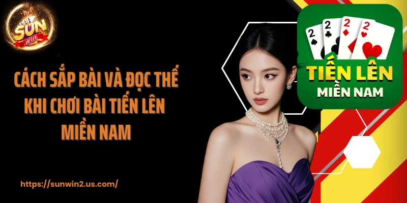 Cách sắp bài và đọc thế khi chơi bài tiến lên miền Nam