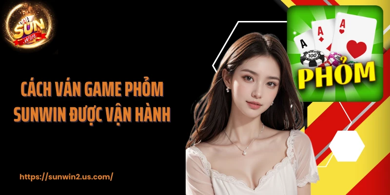 Cách ván game phỏm SUNWIN được vận hành