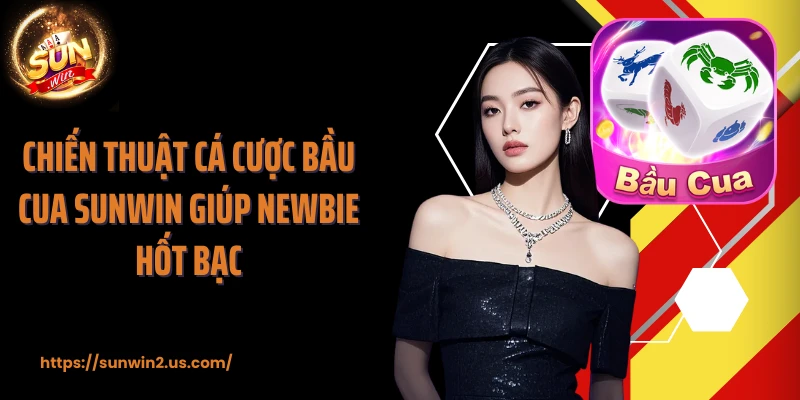 Chiến thuật cá cược bầu cua SUNWIN giúp newbie hốt bạc