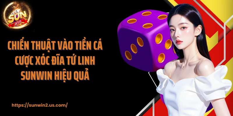 Chiến thuật vào tiền cá cược xóc đĩa tứ linh SUNWIN hiệu quả