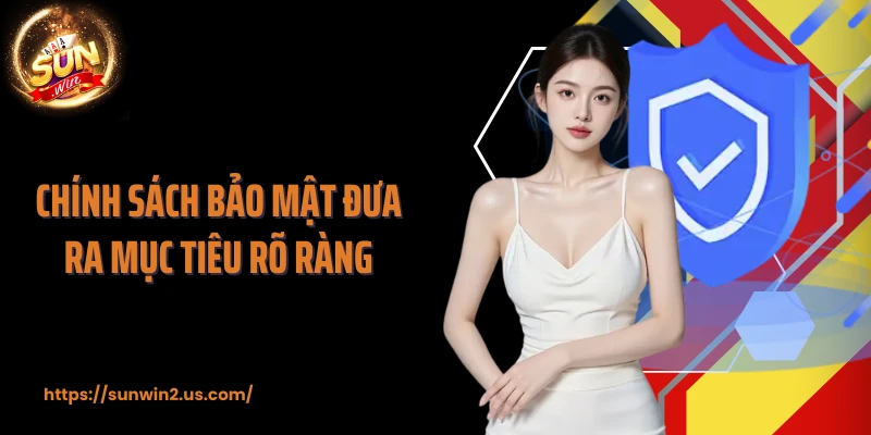 Chính sách bảo mật đưa ra mục tiêu rõ ràng