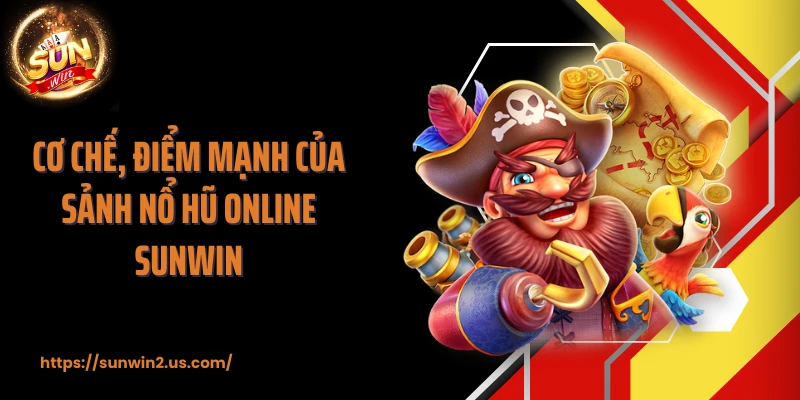 Cơ chế, điểm mạnh của sảnh nổ hũ online SUNWIN