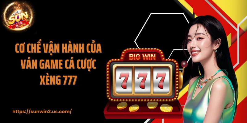 Cơ chế vận hành của ván game cá cược Xèng 777