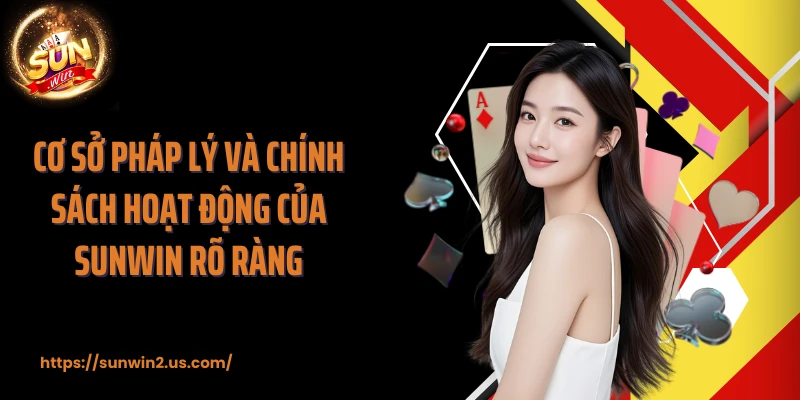 Cơ sở pháp lý và chính sách hoạt động của SUNWIN rõ ràng