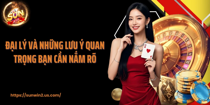Đại lý và những lưu ý quan trọng bạn cần nắm rõ