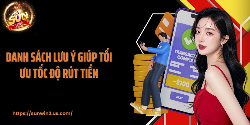 Danh sách lưu ý giúp tối ưu tốc độ rút tiền