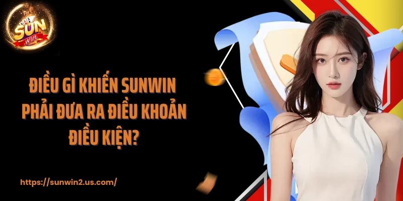 Điều gì khiến Sunwin phải đưa ra điều khoản điều kiện?