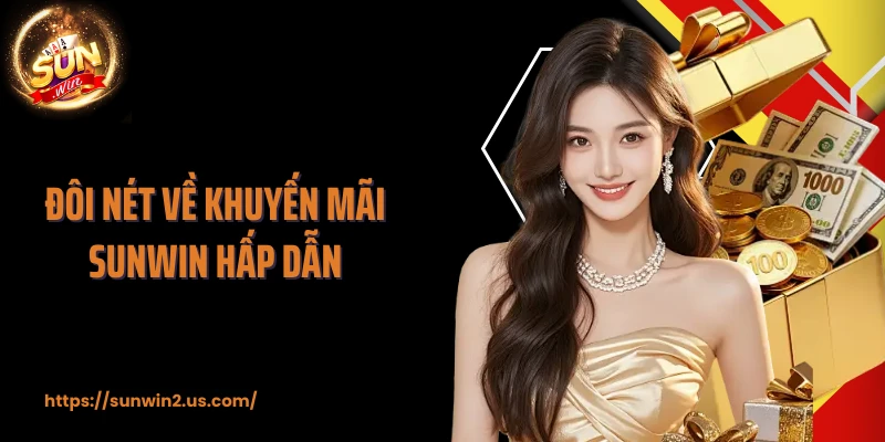 Đôi nét về khuyến mãi Sunwin hấp dẫn