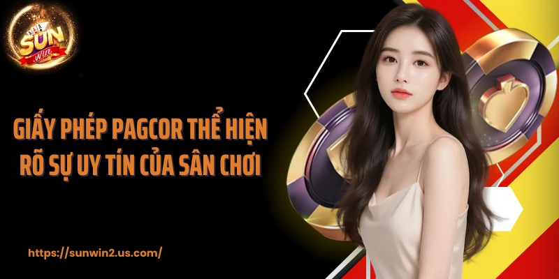 Giấy phép PAGCOR thể hiện rõ sự uy tín của sân chơi