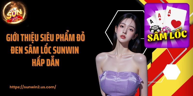 Giới thiệu siêu phẩm đỏ đen sâm lốc SUNWIN hấp dẫn
