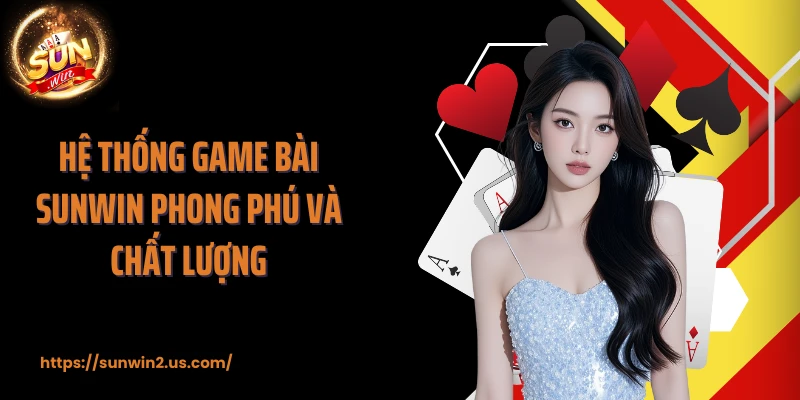 Hệ thống game bài SUNWIN phong phú và chất lượng
