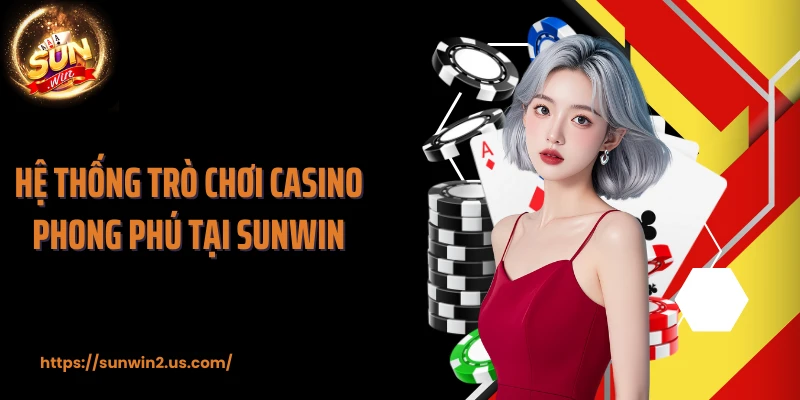 Hệ thống trò chơi casino phong phú tại SUNWIN
