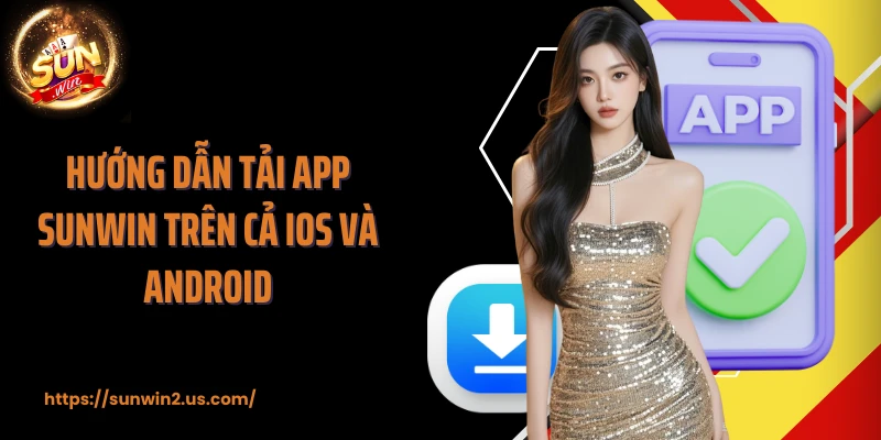 Hướng dẫn tải app SUNWIN trên cả iOS và Android