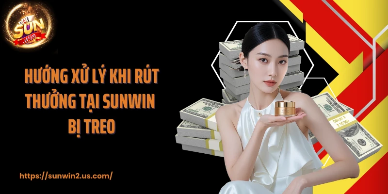 Hướng xử lý khi rút thưởng tại SUNWIN bị treo