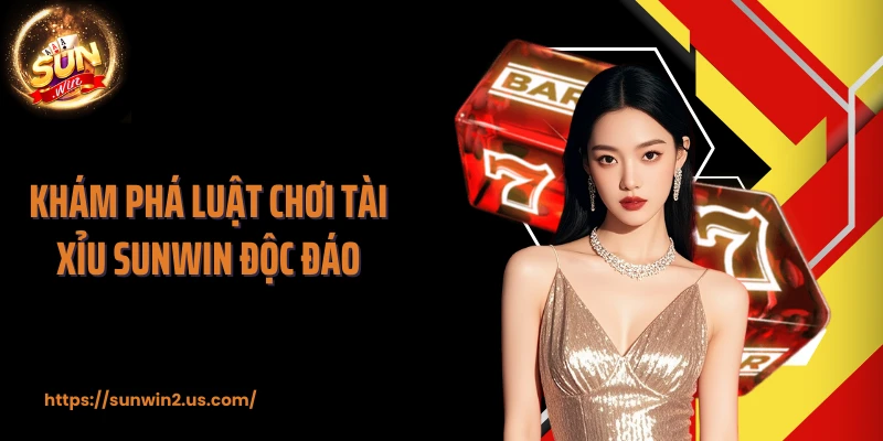 Khám phá luật chơi tài xỉu SUNWIN độc đáo