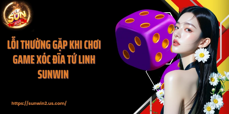Lỗi thường gặp khi chơi game xóc đĩa tứ linh SUNWIN 