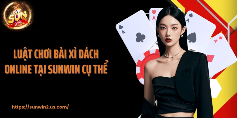 Luật chơi bài Xì Dách online tại SUNWIN cụ thể