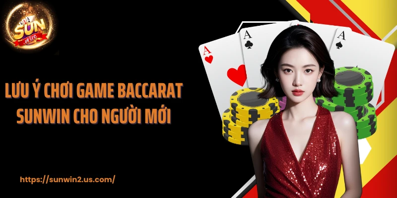 Lưu ý chơi game Baccarat SUNWIN cho người mới