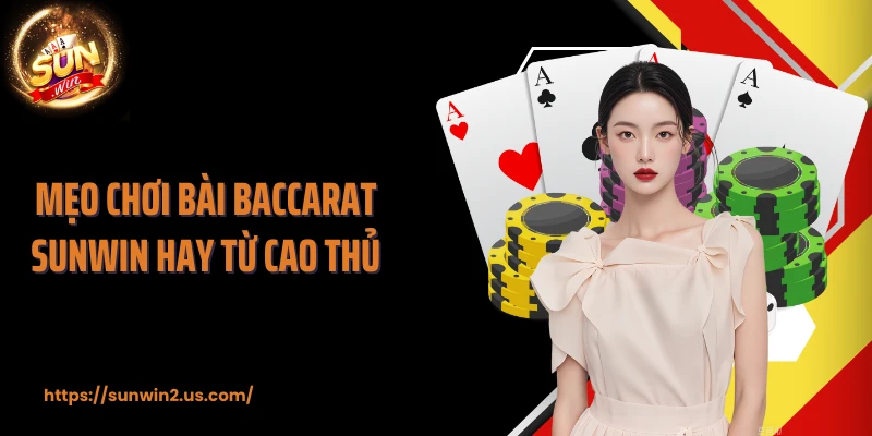 Mẹo chơi bài Baccarat SUNWIN hay từ cao thủ