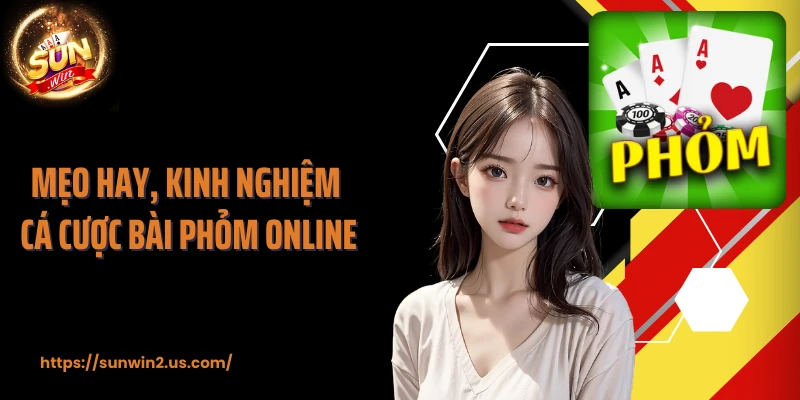 Mẹo hay, kinh nghiệm cá cược bài phỏm online