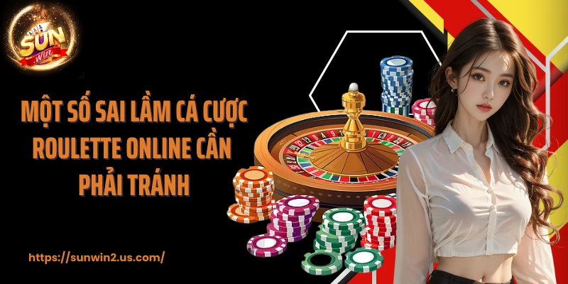 Một số sai lầm cá cược Roulette online cần phải tránh