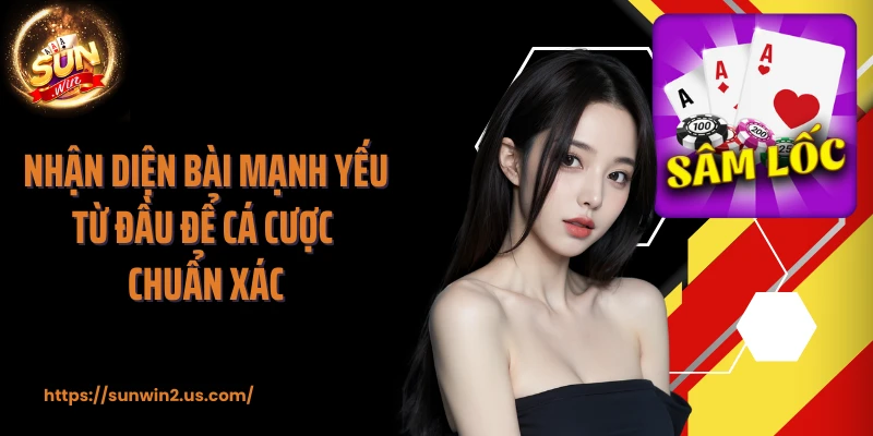 Nhận diện bài mạnh yếu từ đầu để cá cược chuẩn xác