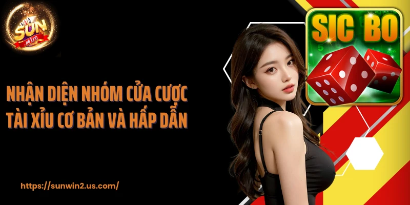 Nhận diện nhóm cửa cược Tài Xỉu cơ bản và hấp dẫn