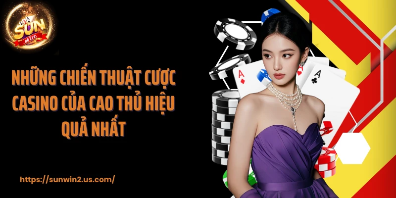 Những chiến thuật cược casino của cao thủ hiệu quả nhất