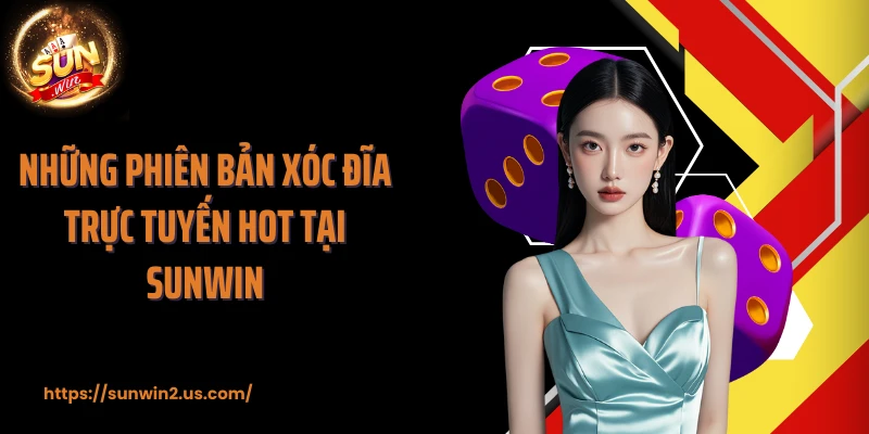 Những phiên bản xóc đĩa trực tuyến hot tại SUNWIN