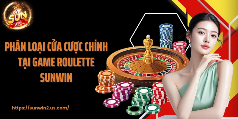 Phân loại cửa cược chính tại game Roulette SUNWIN