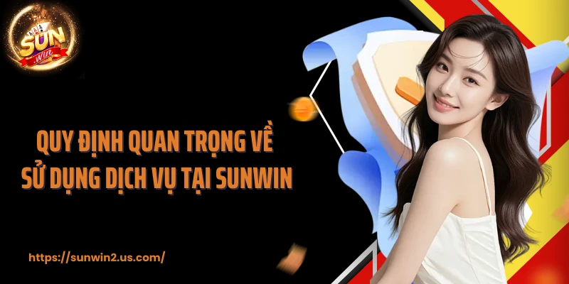 Quy định quan trọng về sử dụng dịch vụ tại Sunwin