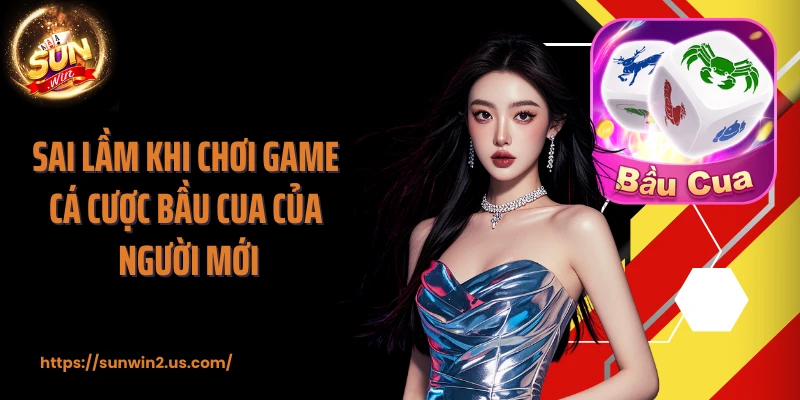 Sai lầm khi chơi game cá cược bầu cua của người mới
