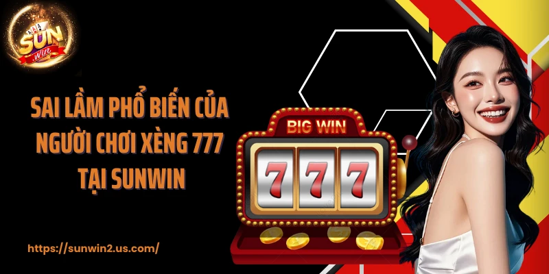 Sai lầm phổ biến của người chơi Xèng 777 tại SUNWIN