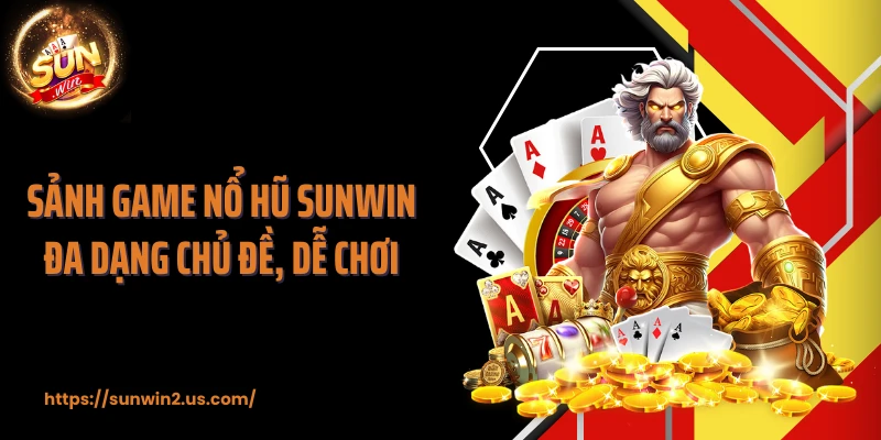Sảnh game nổ hũ SUNWIN đa dạng chủ đề, dễ chơi