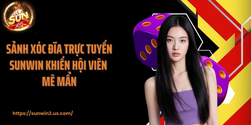 Sảnh xóc đĩa trực tuyến SUNWIN khiến hội viên mê mẩn