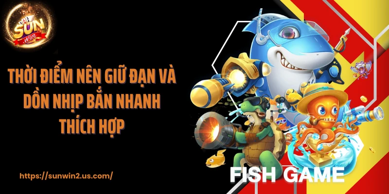 Thời điểm nên giữ đạn và dồn nhịp bắn nhanh thích hợp