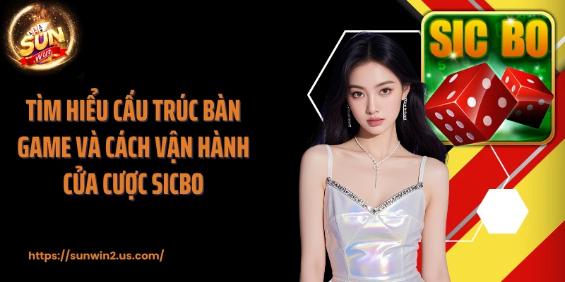 Tìm hiểu cấu trúc bàn game và cách vận hành cửa cược Sicbo