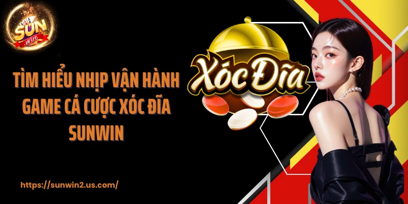 Tìm hiểu nhịp vận hành game cá cược xóc đĩa SUNWIN