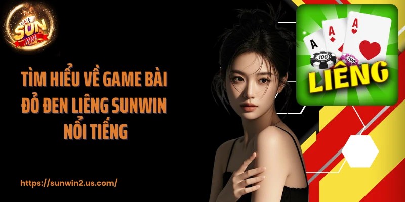 Tìm hiểu về game bài đỏ đen liêng SUNWIN nổi tiếng