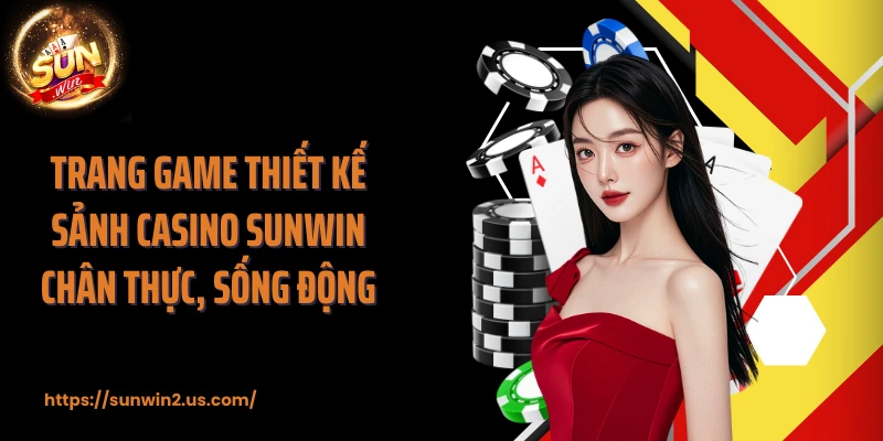 Trang game thiết kế sảnh casino SUNWIN chân thực, sống động