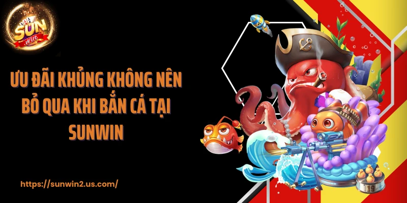 Ưu đãi khủng không nên bỏ qua khi bắn cá tại SUNWIN