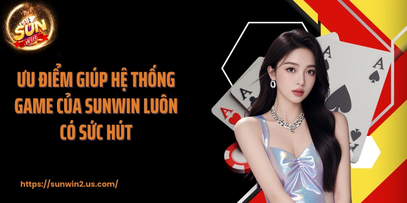 Ưu điểm giúp hệ thống game của SUNWIN luôn có sức hút
