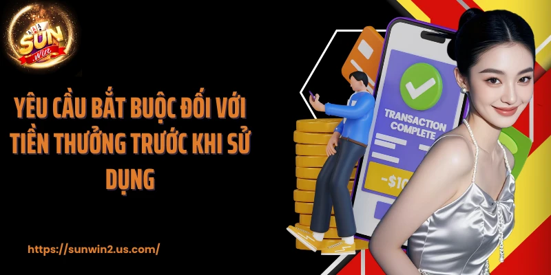 Yêu cầu bắt buộc đối với tiền thưởng trước khi sử dụng